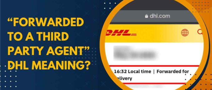 “Forwarded To A Third Party Agent” DHL Meaning?