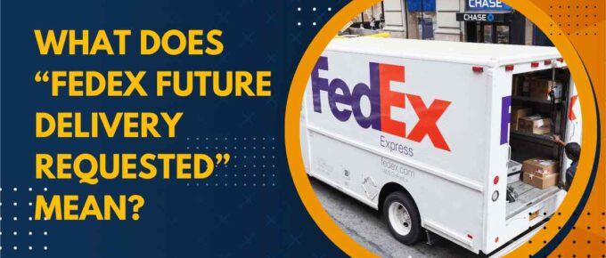 What Does “FedEx Future Delivery Requested” Mean?